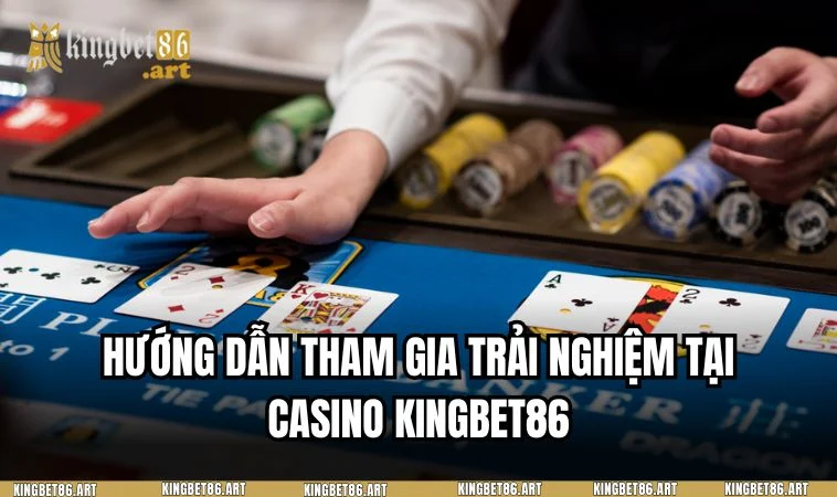 Quy trình tham gia cá cược tại sảnh casino của nhà cái KINGBET86