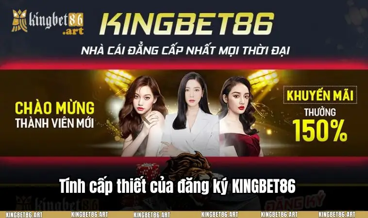 Tính cấp thiết của đăng ký KINGBET86