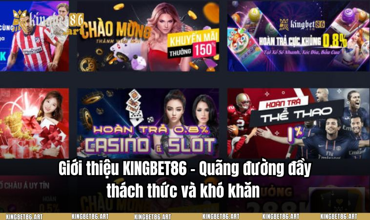 Giới thiệu KINGBET86 - Quãng đường đầy thách thức và khó khăn 