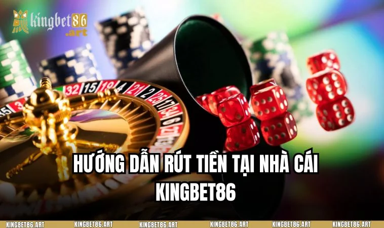Nhà cái KINGBET86 cung cấp đa dạng phương thức rút tiền tiện lợi