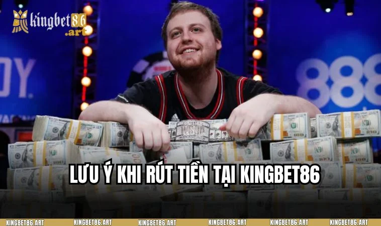 Một số lưu ý để người chơi thực hiện rút tiền KINGBET86 thành công