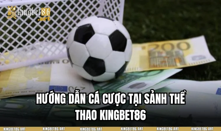 Hướng dẫn tham gia đặt cược tại sảnh thể thao của KINGBET86
